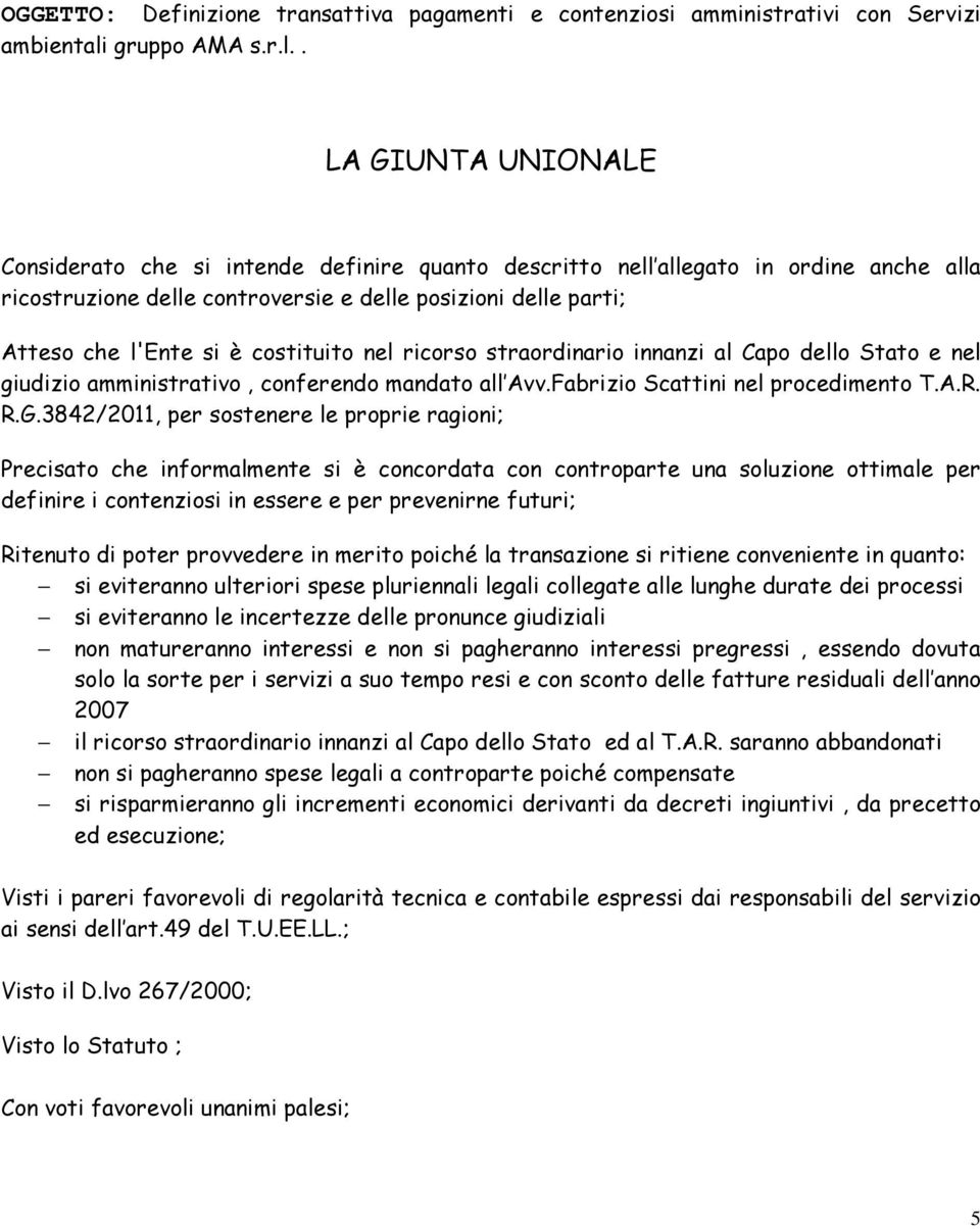 . LA GIUNTA UNIONALE Considerato che si intende definire quanto descritto nell allegato in ordine anche alla ricostruzione delle controversie e delle posizioni delle parti; Atteso che l'ente si è