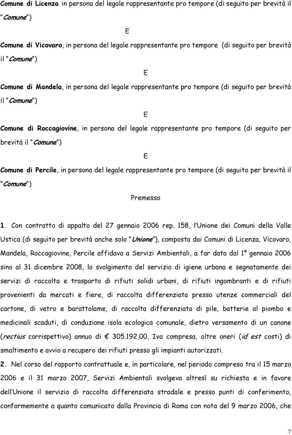 seguito per brevità il Comune ) E Comune di Percile, in persona del legale rappresentante pro tempore (di seguito per brevità il Comune ) Premesso 1. Con contratto di appalto del 27 gennaio 2006 rep.