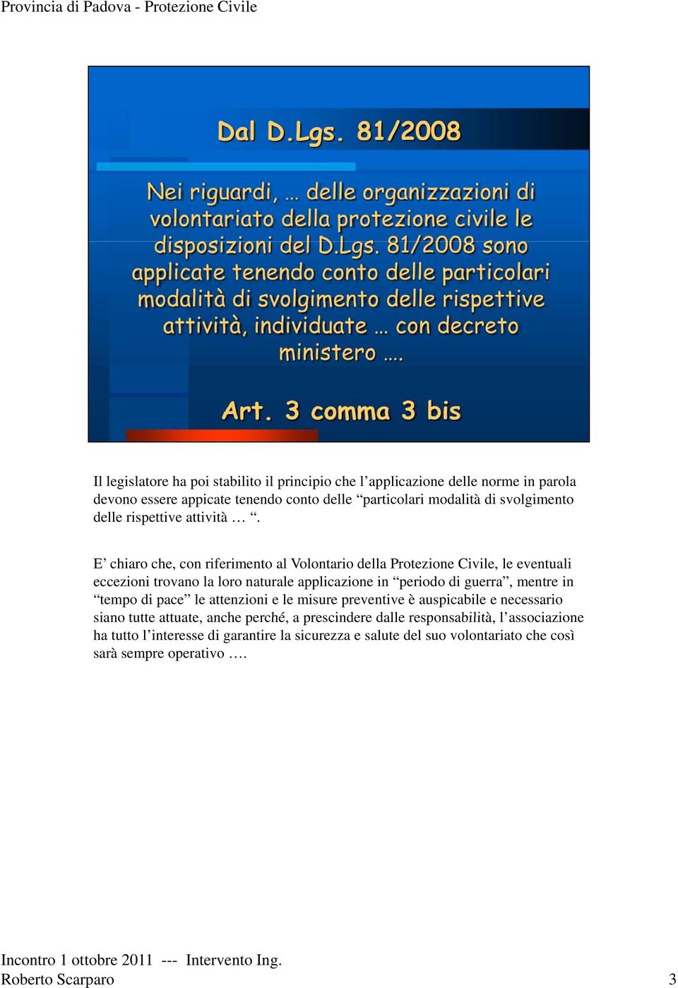 E chiaro che, con riferimento al Volontario della Protezione Civile, le eventuali eccezioni trovano la loro naturale applicazione in periodo di guerra,