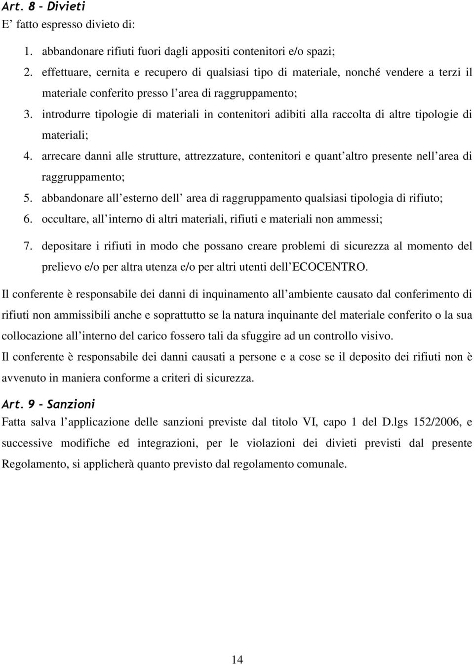 introdurre tipologie di materiali in contenitori adibiti alla raccolta di altre tipologie di materiali; 4.