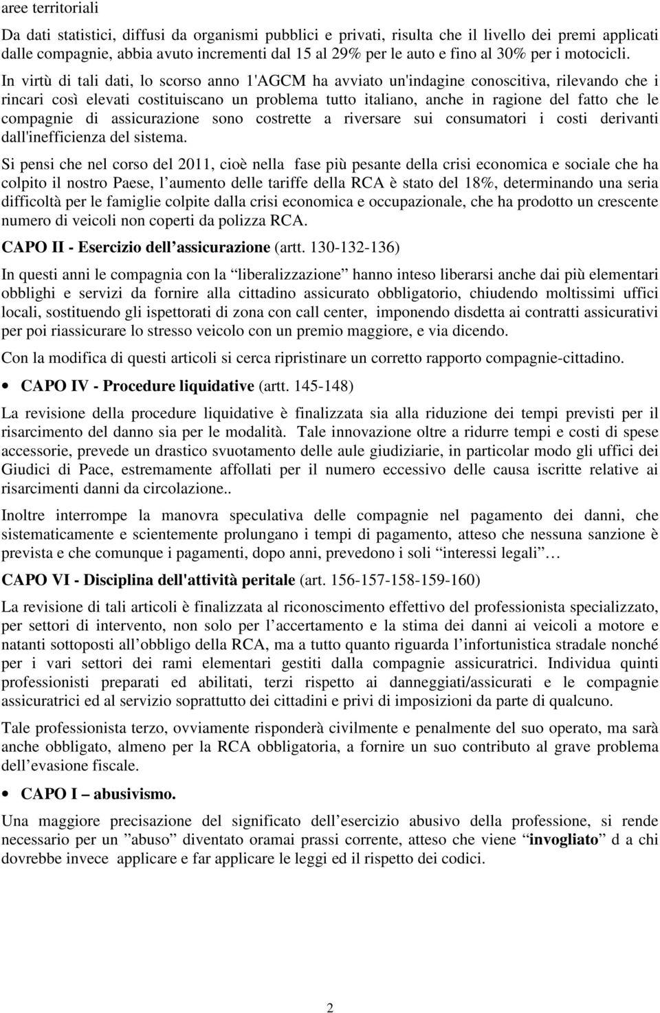 In virtù di tali dati, lo scorso anno 1'AGCM ha avviato un'indagine conoscitiva, rilevando che i rincari così elevati costituiscano un problema tutto italiano, anche in ragione del fatto che le