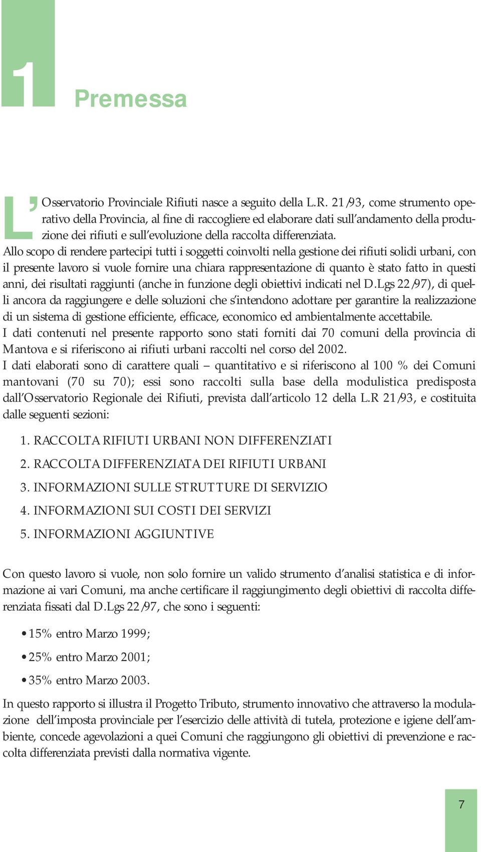 21/93, come strumento operativo della Provincia, al fine di raccogliere ed elaborare dati sull andamento della produzione dei rifiuti e sull evoluzione della raccolta differenziata.