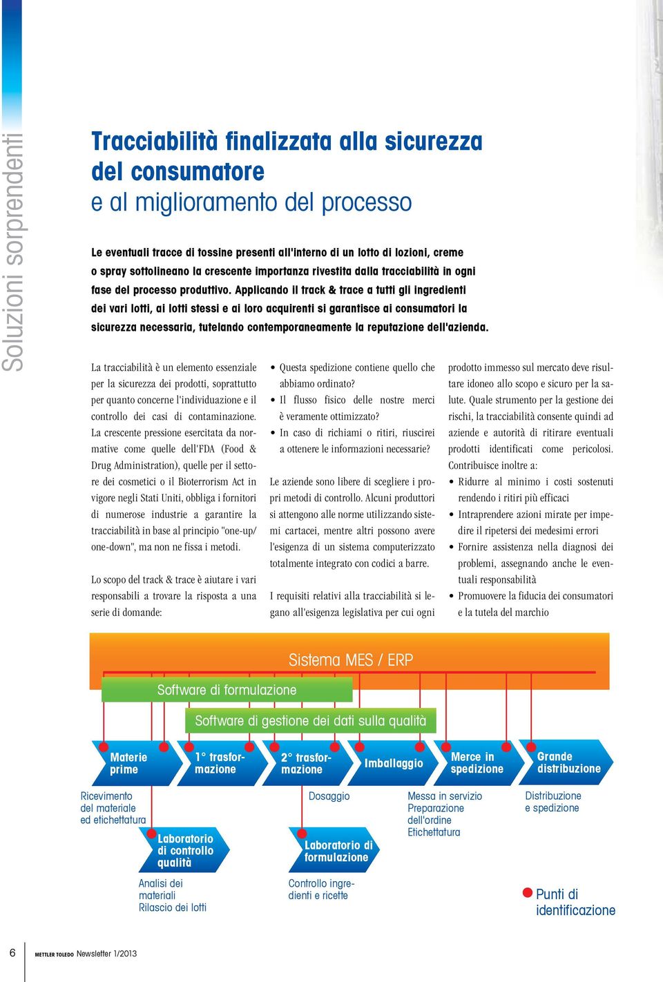 Applicando il track & trace a tutti gli ingredienti dei vari lotti, ai lotti stessi e ai loro acquirenti si garantisce ai consumatori la sicurezza necessaria, tutelando contemporaneamente la