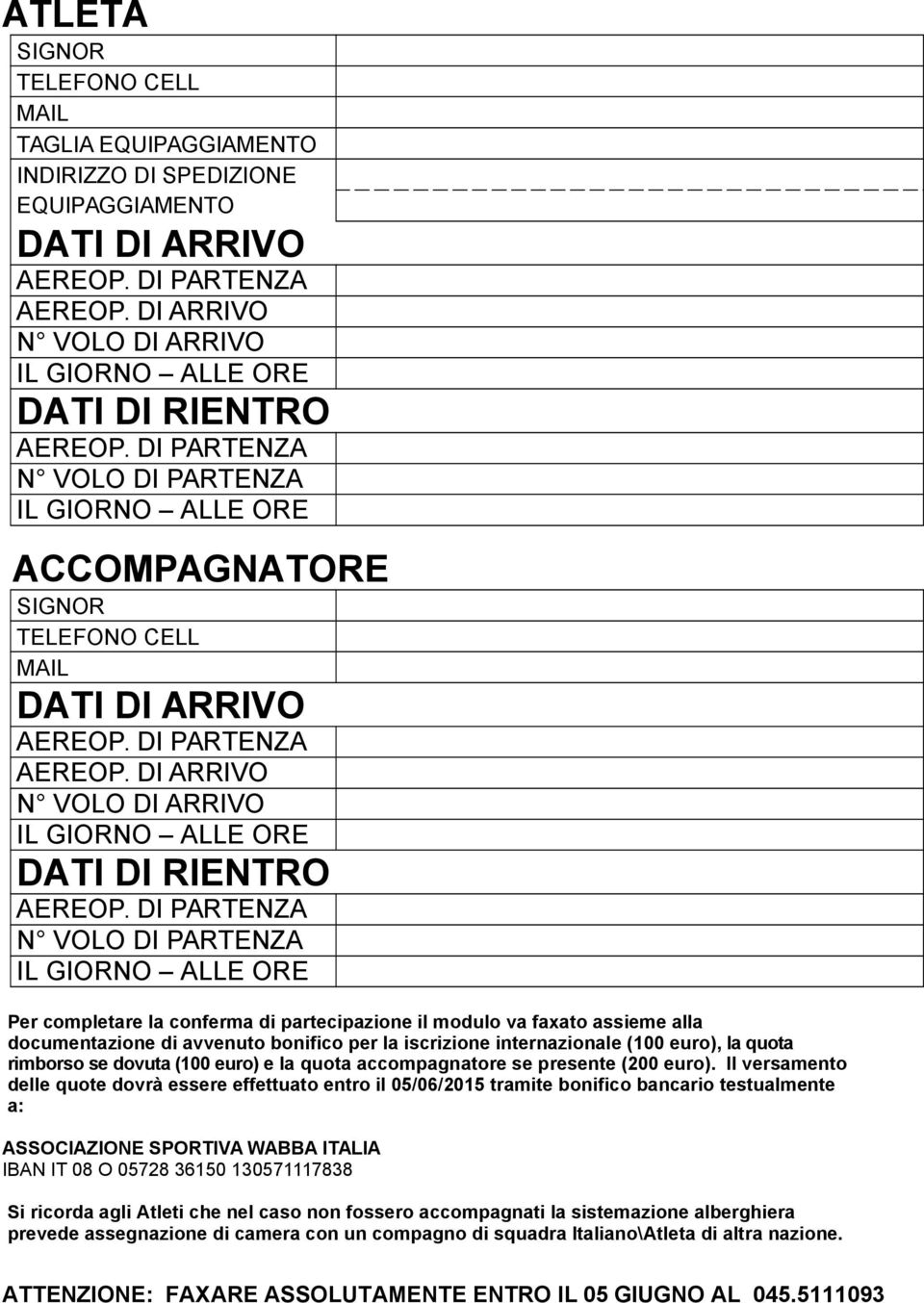 DI ARRIVO N VOLO DI ARRIVO DATI DI RIENTRO N VOLO DI PARTENZA Per completare la conferma di partecipazione il modulo va faxato assieme alla documentazione di avvenuto bonifico per la iscrizione