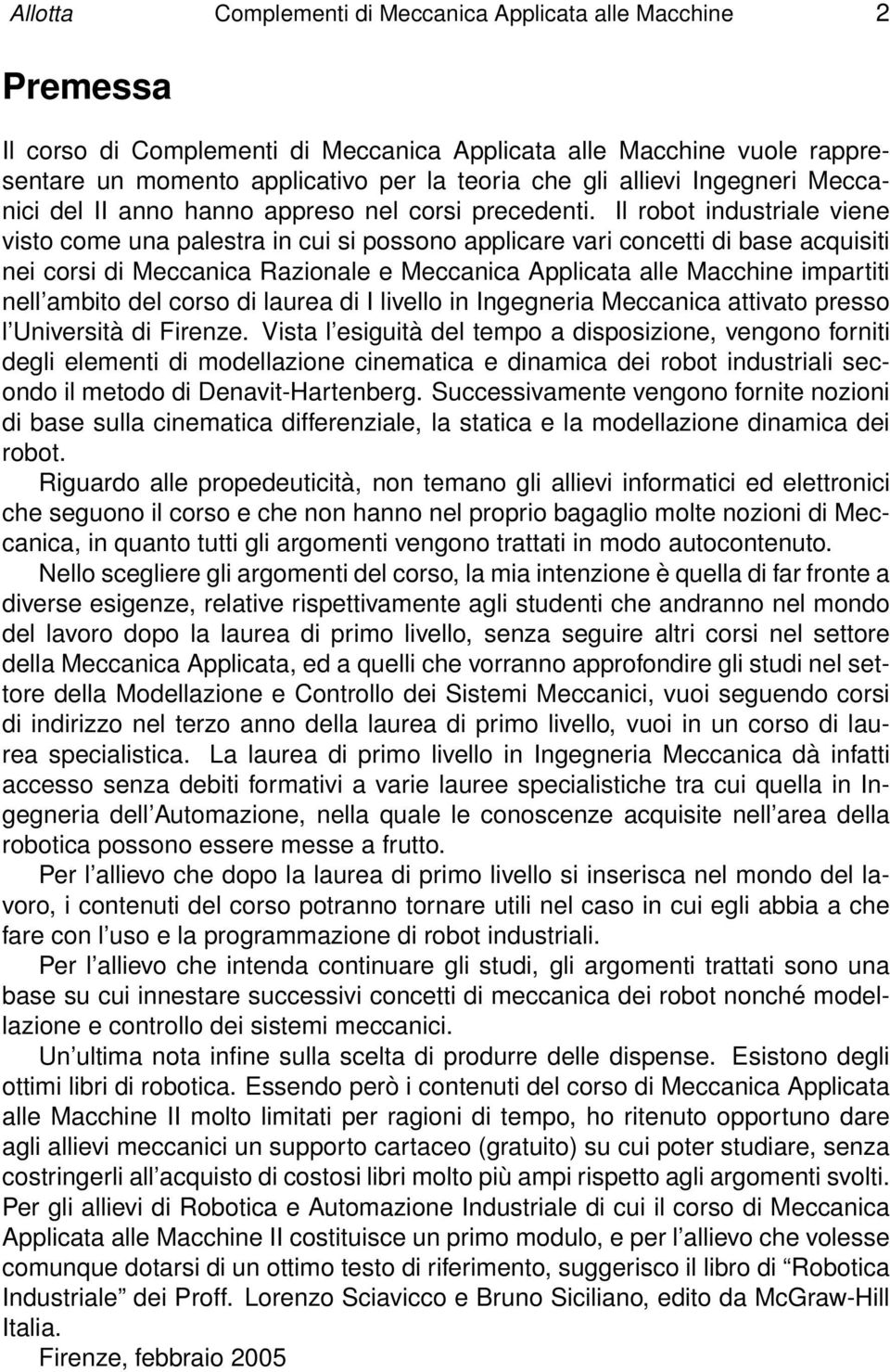 Il robot industriale viene visto come una palestra in cui si possono applicare vari concetti di base acquisiti nei corsi di Meccanica Razionale e Meccanica Applicata alle Macchine impartiti nell