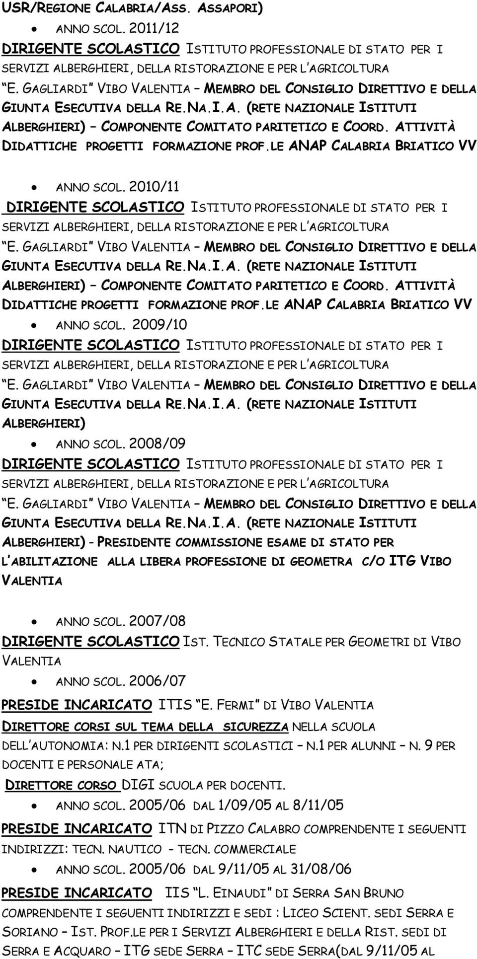 2008/09 ALBERGHIERI) - PRESIDENTE COMMISSIONE ESAME DI STATO PER L ABILITAZIONE ALLA LIBERA PROFESSIONE DI GEOMETRA C/O ITG VIBO VALENTIA ANNO SCOL. 2007/08 DIRIGENTE SCOLASTICO IST.