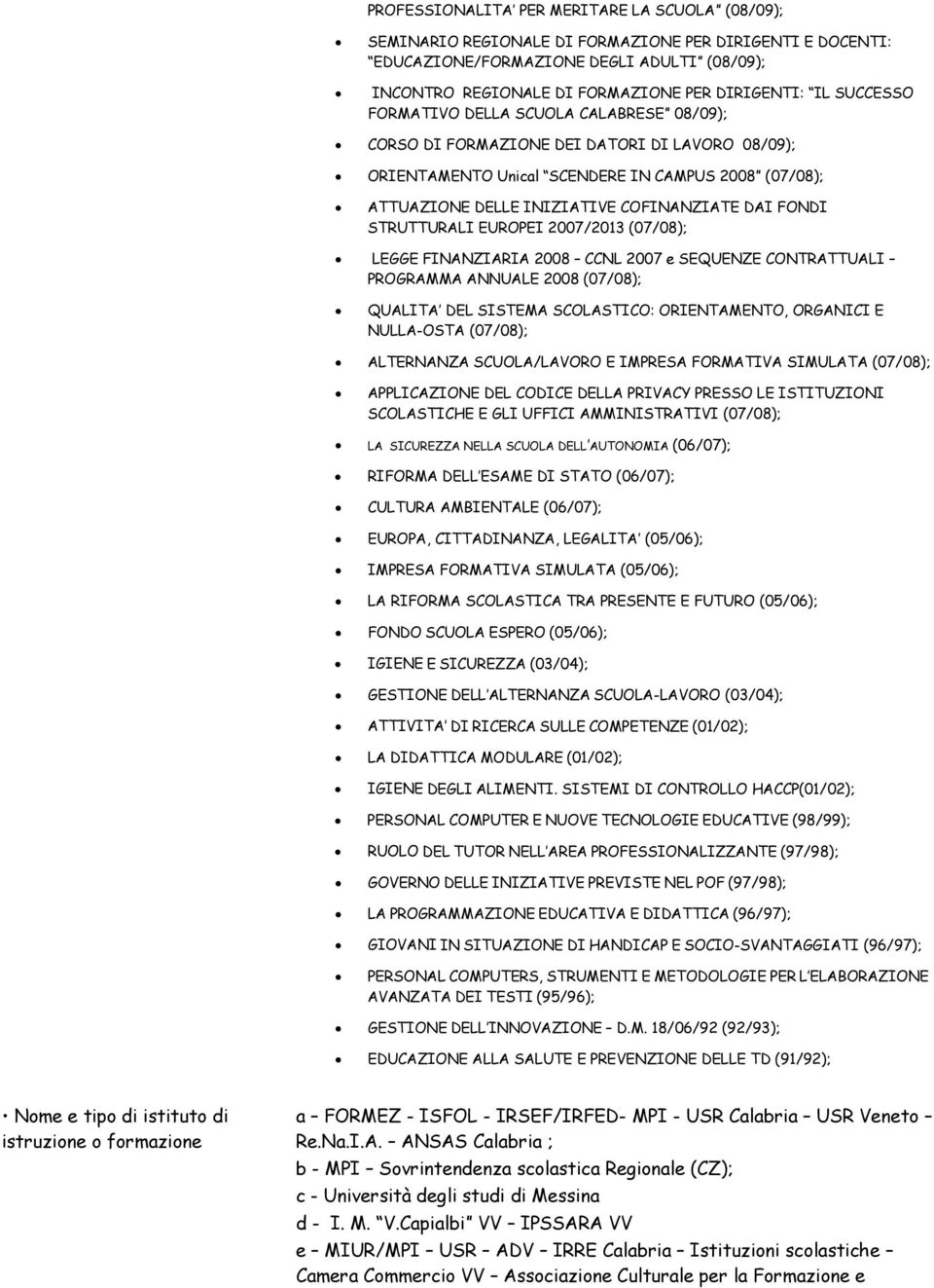 FONDI STRUTTURALI EUROPEI 2007/2013 (07/08); LEGGE FINANZIARIA 2008 CCNL 2007 e SEQUENZE CONTRATTUALI PROGRAMMA ANNUALE 2008 (07/08); QUALITA DEL SISTEMA SCOLASTICO: ORIENTAMENTO, ORGANICI E