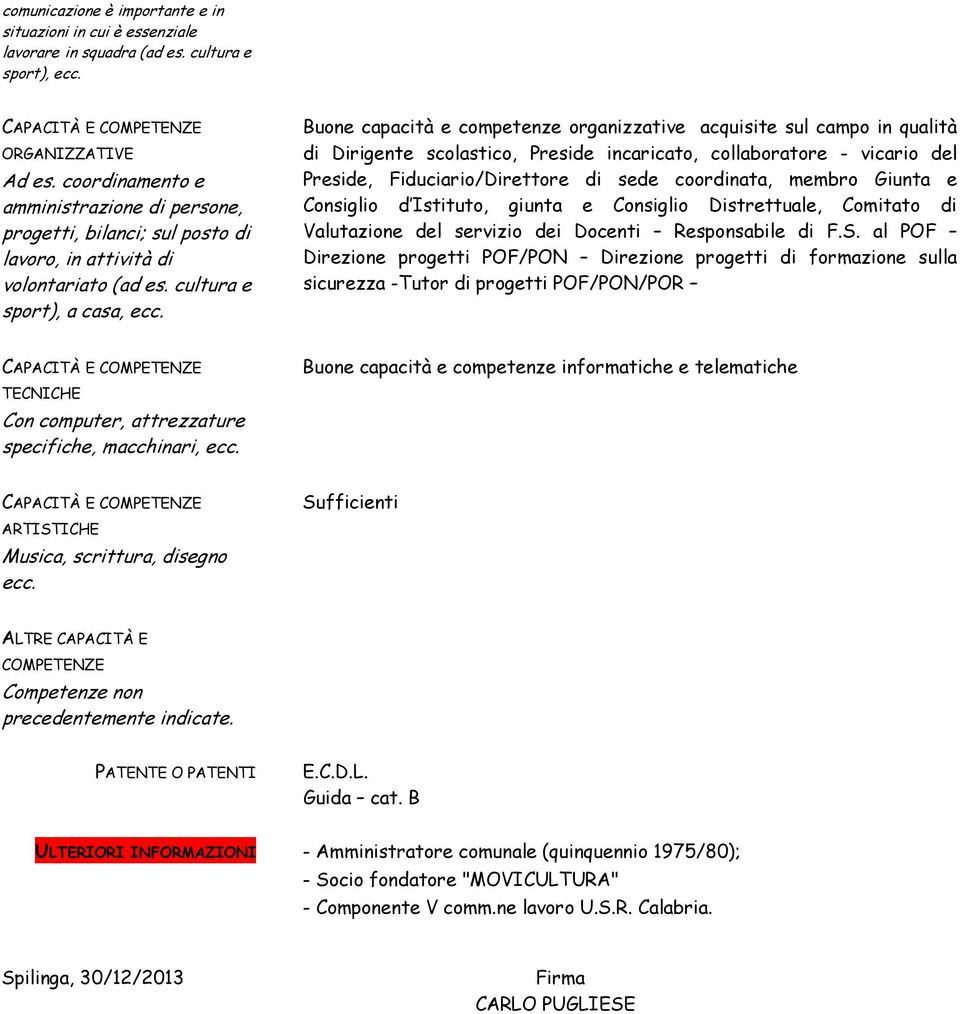 Buone capacità e competenze organizzative acquisite sul campo in qualità di Dirigente scolastico, Preside incaricato, collaboratore - vicario del Preside, Fiduciario/Direttore di sede coordinata,