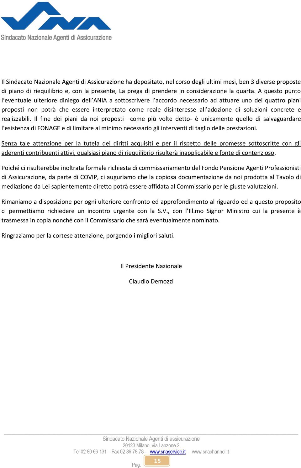 A questo punto l eventuale ulteriore diniego dell ANIA a sottoscrivere l accordo necessario ad attuare uno dei quattro piani proposti non potrà che essere interpretato come reale disinteresse all