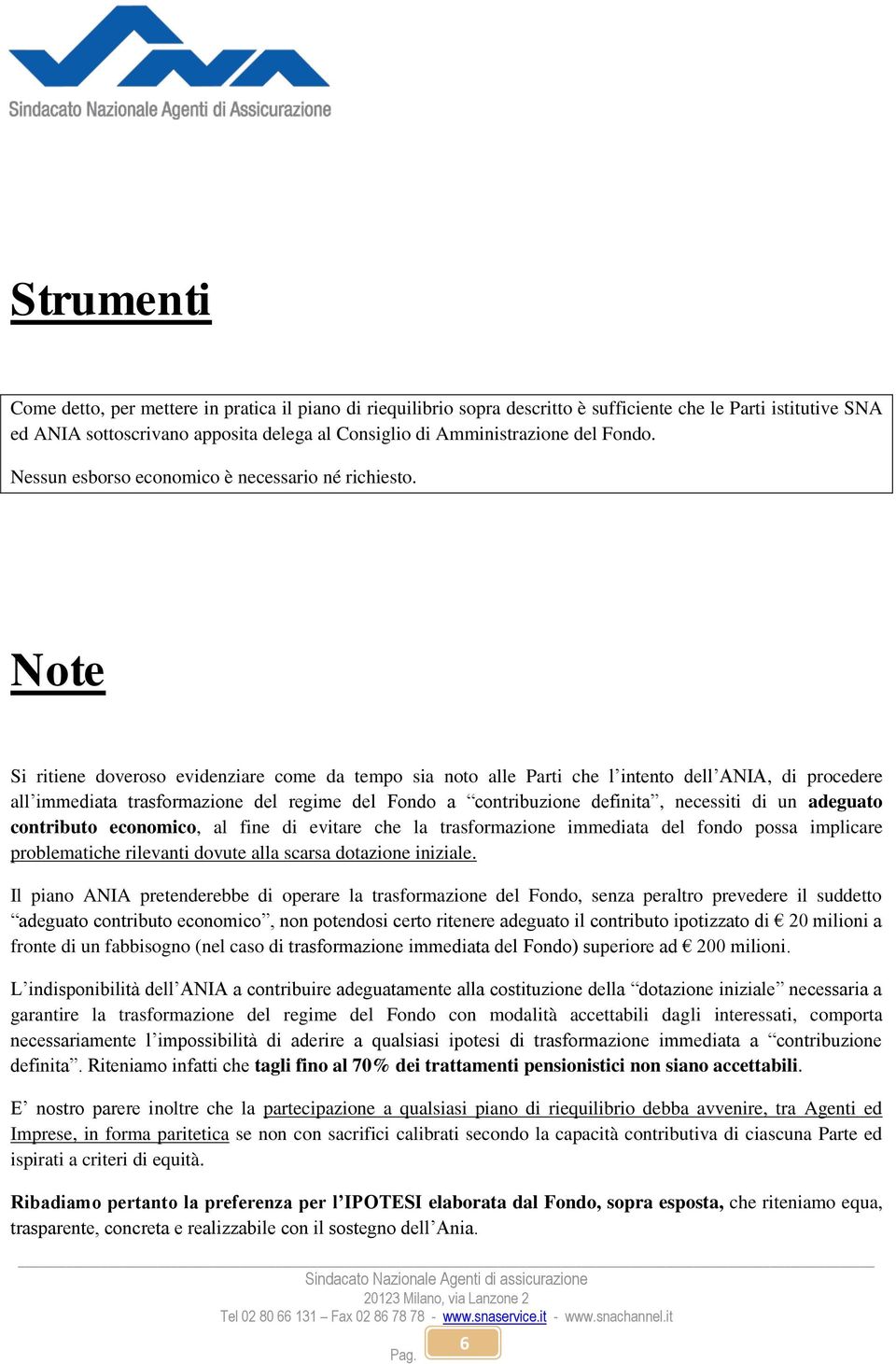 Note Si ritiene doveroso evidenziare come da tempo sia noto alle Parti che l intento dell ANIA, di procedere all immediata trasformazione del regime del Fondo a contribuzione definita, necessiti di