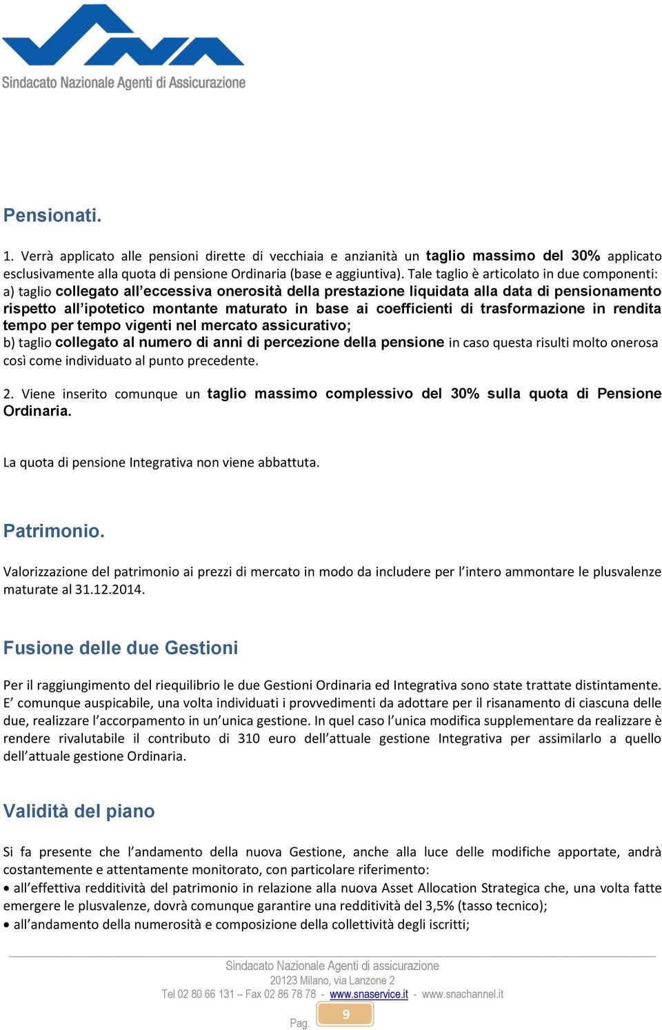 coefficienti di trasformazione in rendita tempo per tempo vigenti nel mercato assicurativo; b) taglio collegato al numero di anni di percezione della pensione in caso questa risulti molto onerosa