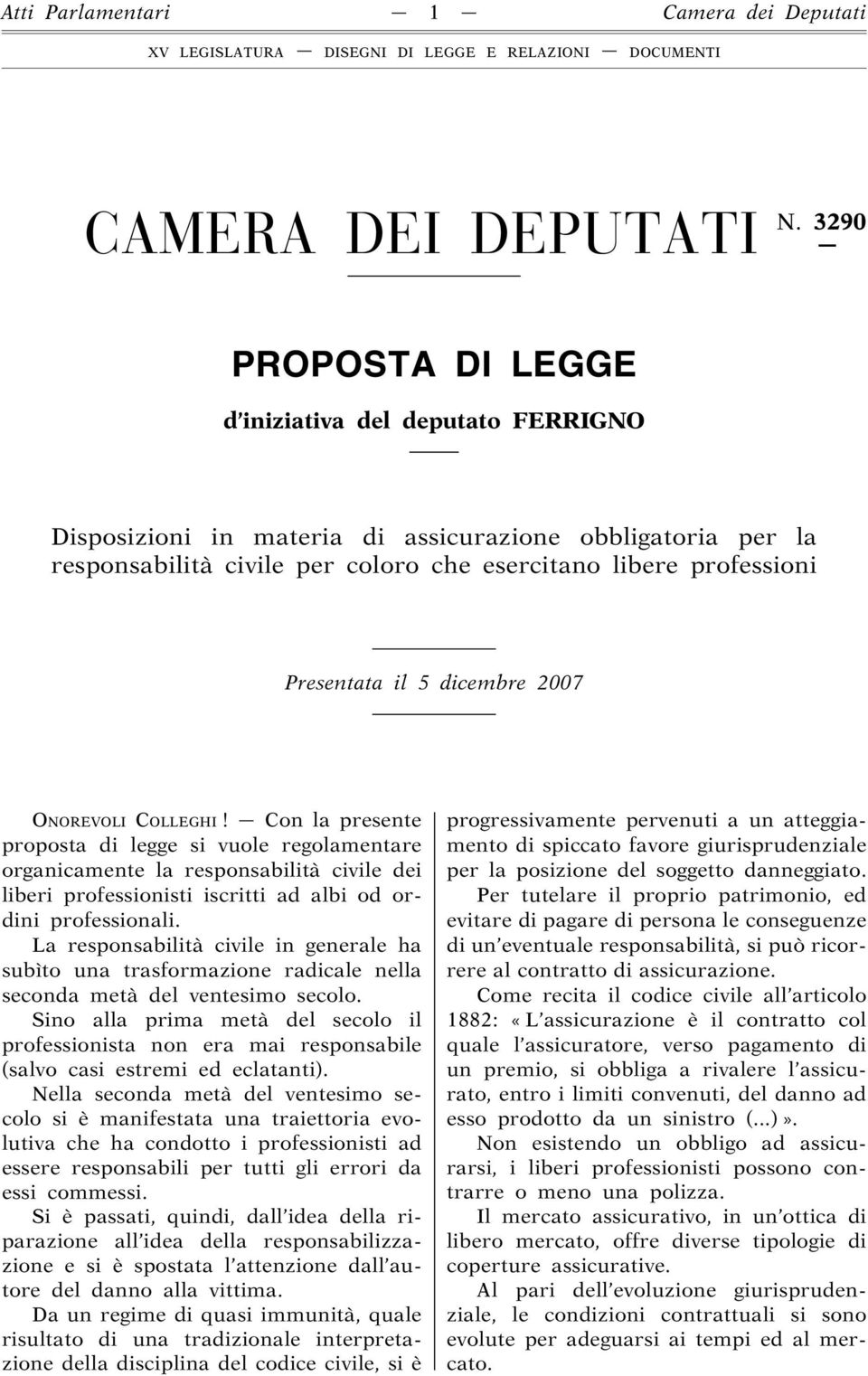 5 dicembre 2007 ONOREVOLI COLLEGHI! Con la presente proposta di legge si vuole regolamentare organicamente la responsabilità civile dei liberi professionisti iscritti ad albi od ordini professionali.