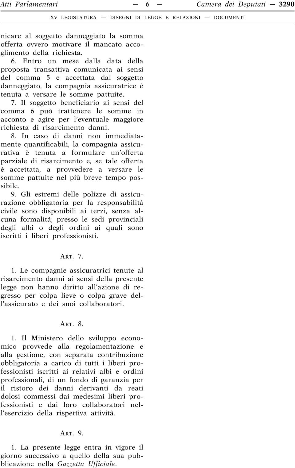 Entro un mese dalla data della proposta transattiva comunicata ai sensi del comma 5 e accettata dal soggetto danneggiato, la compagnia assicuratrice è tenuta a versare le somme pattuite. 7.