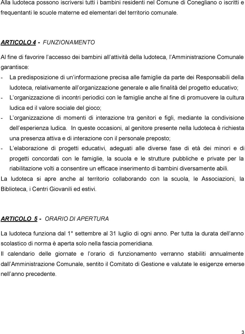 da parte dei Responsabili della ludoteca, relativamente all organizzazione generale e alle finalità del progetto educativo; - L organizzazione di incontri periodici con le famiglie anche al fine di