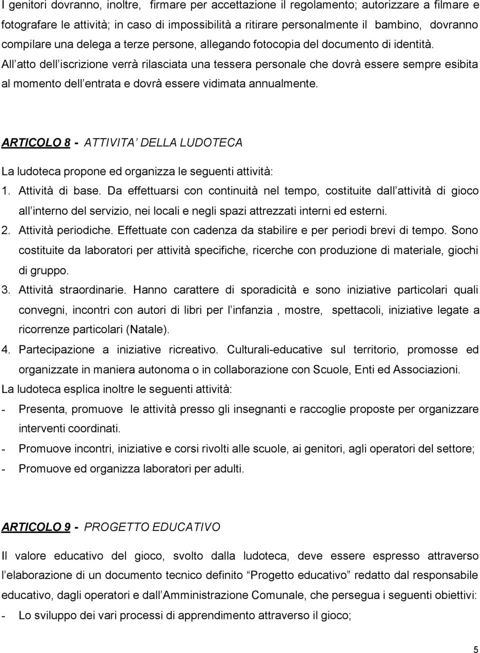 All atto dell iscrizione verrà rilasciata una tessera personale che dovrà essere sempre esibita al momento dell entrata e dovrà essere vidimata annualmente.