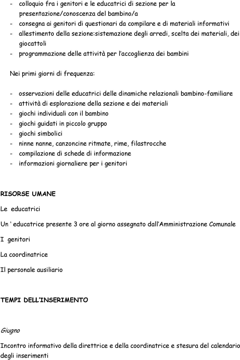 delle dinamiche relazionali bambino-familiare - attività di esplorazione della sezione e dei materiali - giochi individuali con il bambino - giochi guidati in piccolo gruppo - giochi simbolici -