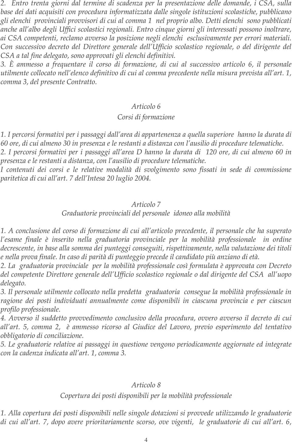 Entro cinque giorni gli interessati possono inoltrare, ai CSA competenti, reclamo avverso la posizione negli elenchi esclusivamente per errori materiali.