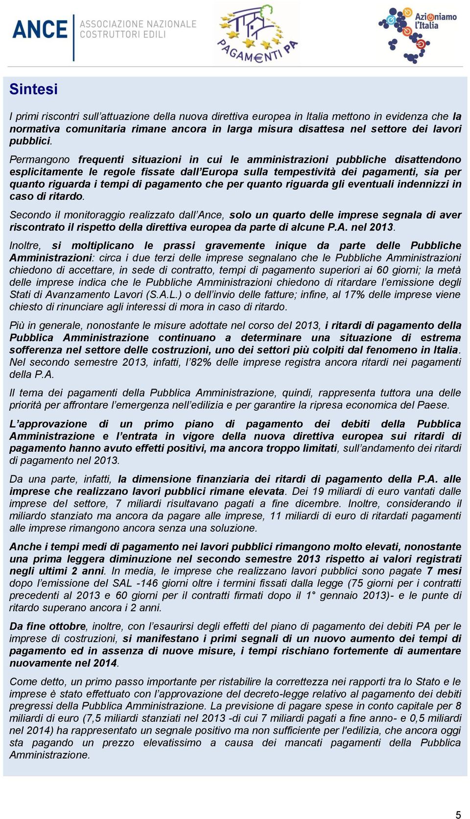 Permangono frequenti situazioni in cui le amministrazioni pubbliche disattendono esplicitamente le regole fissate dall Europa sulla tempestività dei pagamenti, sia per quanto riguarda i tempi di