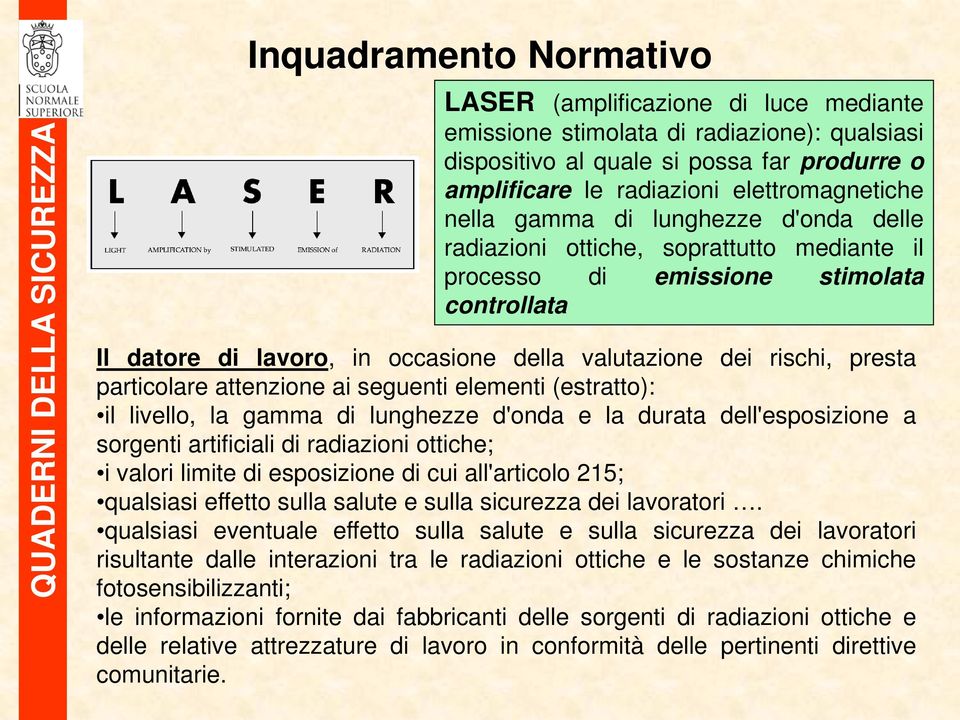 particolare attenzione ai seguenti elementi (estratto): il livello, la gamma di lunghezze d'onda e la durata dell'esposizione a sorgenti artificiali di radiazioni ottiche; i valori limite di