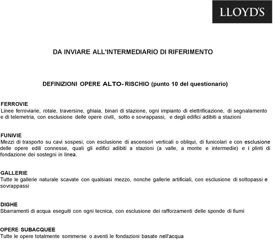 esclusione di ascensori verticali o obliqui, di funicolari e con esclusione delle opere edili connesse, quali gli edifici adibiti a stazioni (a valle, a monte e intermedie) e i plinti di fondazione