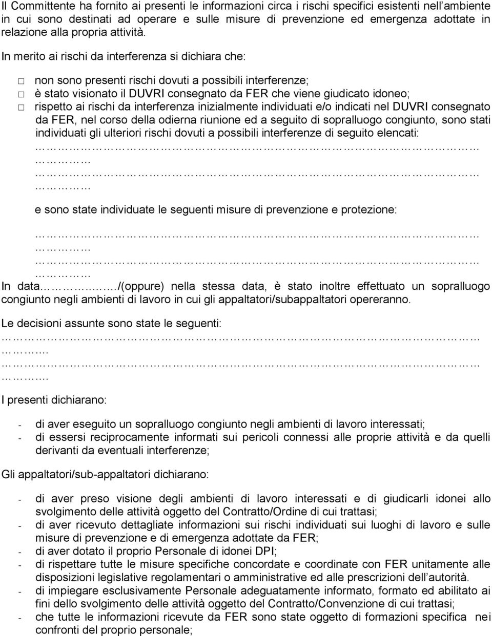 In merito ai rischi da interferenza si dichiara che: non sono presenti rischi dovuti a possibili interferenze; è stato visionato il DUVRI consegnato da FER che viene giudicato idoneo; rispetto ai