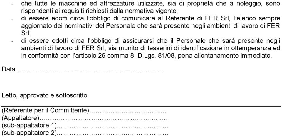 l obbligo di assicurarsi che il Personale che sarà presente negli ambienti di lavoro di FER Srl, sia munito di tesserini di identificazione in ottemperanza ed in conformità con l