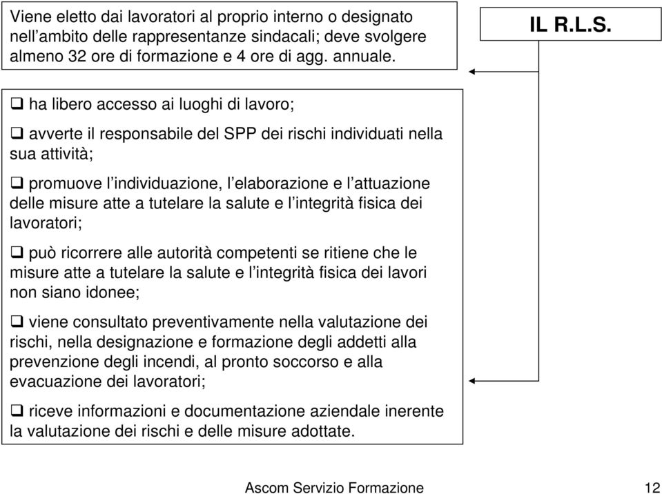 la salute e l integrità fisica dei lavoratori; può ricorrere alle autorità competenti se ritiene che le misure atte a tutelare la salute e l integrità fisica dei lavori non siano idonee; viene