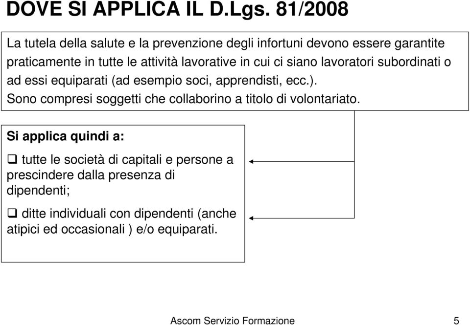 in cui ci siano lavoratori subordinati o ad essi equiparati (ad esempio soci, apprendisti, ecc.).