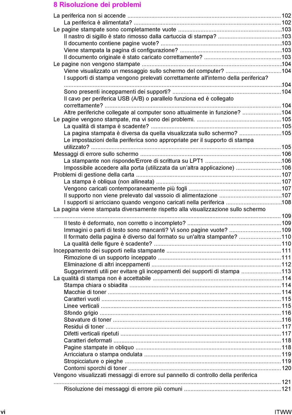 ...103 Il documento originale è stato caricato correttamente?...103 Le pagine non vengono stampate...104 Viene visualizzato un messaggio sullo schermo del computer?