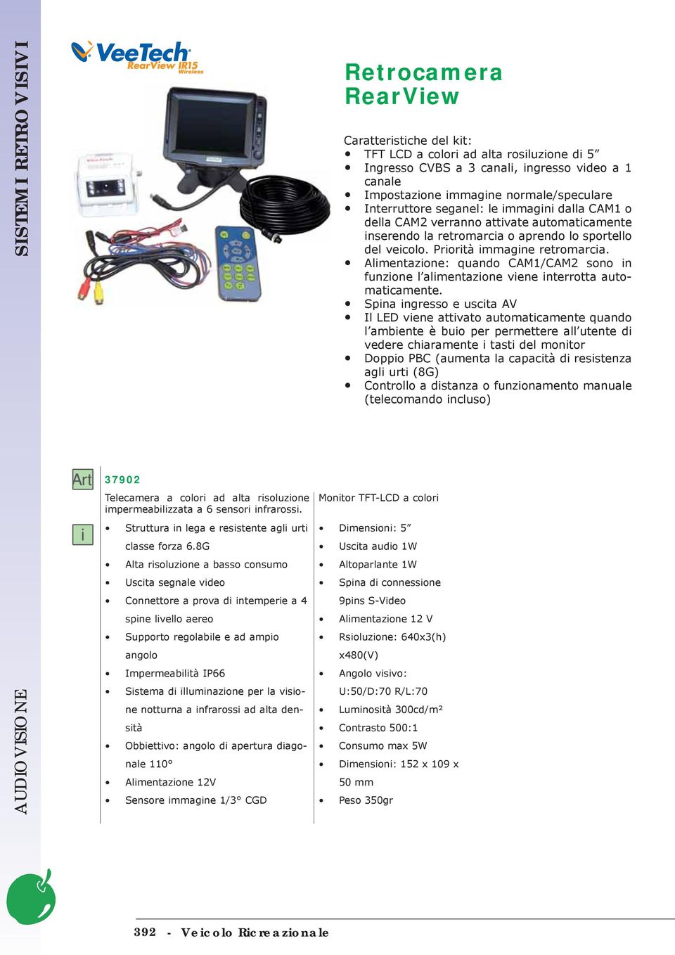 per la visione notturna a infrarossi ad alta densità Obbiettivo: angolo di apertura diagonale 110 Alimentazione 12V Sensore immagine 1/3 CGD Retrocamera RearView Caratteristiche del kit: TFT LCD a