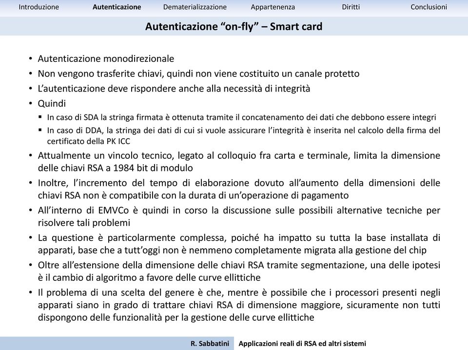 è inserita nel calcolo della firma del certificato della PK ICC Attualmente un vincolo tecnico, legato al colloquio fra carta e terminale, limita la dimensione delle chiavi RSA a 1984 bit di modulo