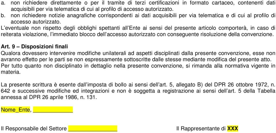 L eventuale non rispetto degli obblighi spettanti all Ente ai sensi del presente articolo comporterà, in caso di reiterata violazione, l immediato blocco dell accesso autorizzato con conseguente