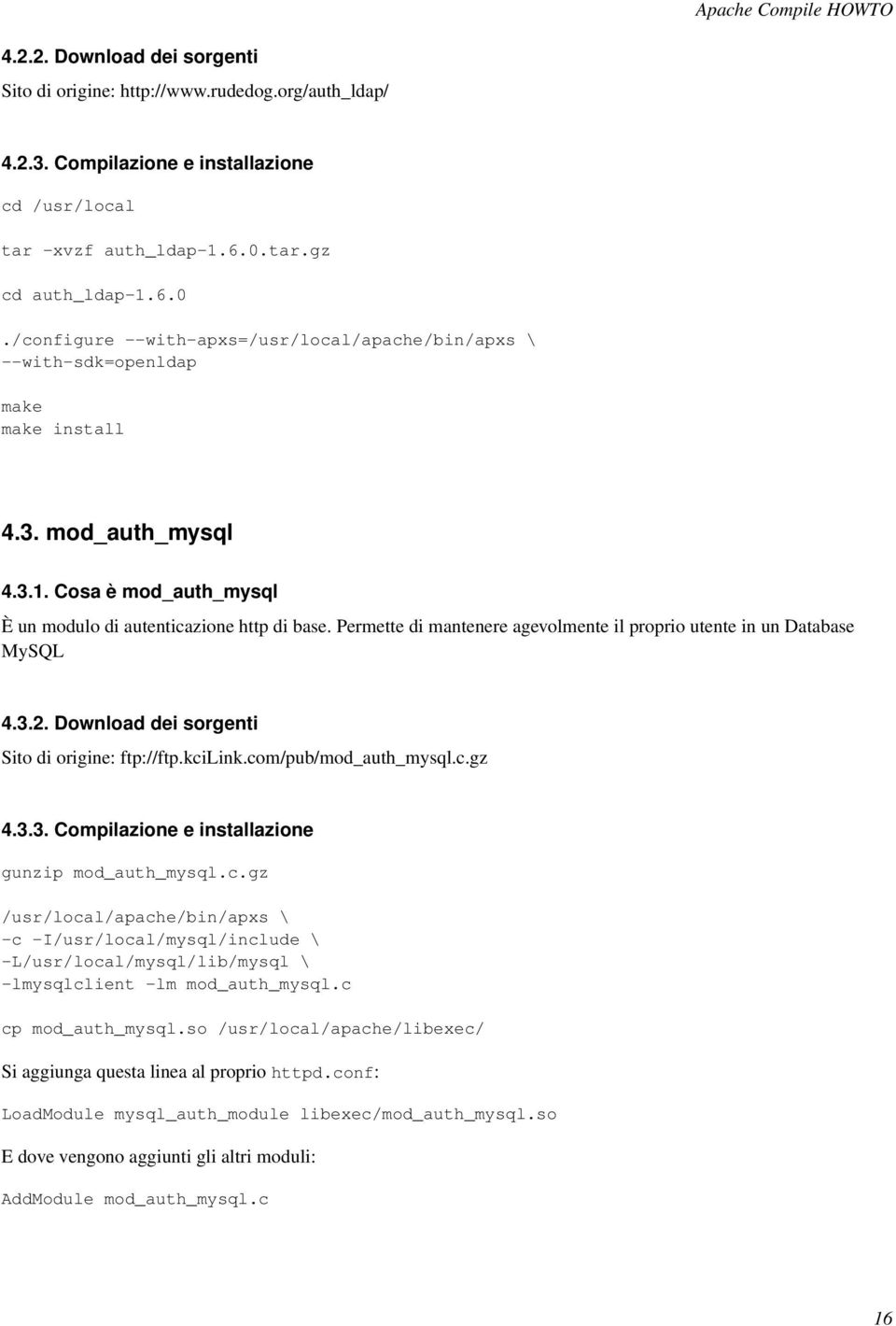 Permette di mantenere agevolmente il proprio utente in un Database MySQL 4.3.2. Download dei sorgenti Sito di origine: ftp://ftp.kcilink.com/pub/mod_auth_mysql.c.gz 4.3.3. Compilazione e installazione gunzip mod_auth_mysql.