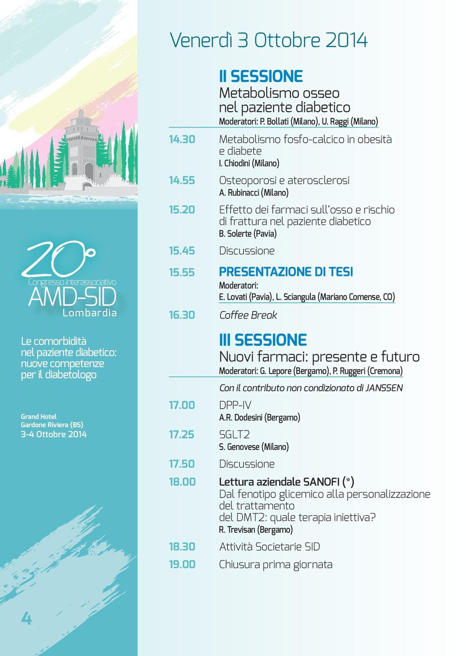 55 PRESENTAZIONE DI TESI Moderatori: E. Lovati (Pavia), L. Sciangula (Mariano Comense, CO) 16.30 Coffee Break III SESSIONE Nuovi farmaci: presente e futuro Moderatori: G. Lepore (Bergamo), P.