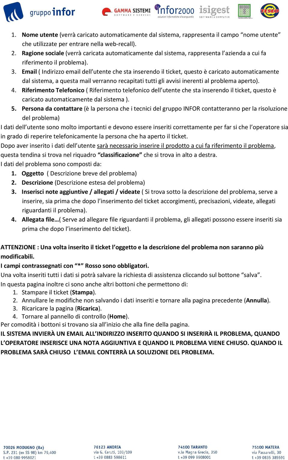 Email ( Indirizzo email dell utente che sta inserendo il ticket, questo è caricato automaticamente dal sistema, a questa mail verranno recapitati tutti gli avvisi inerenti al problema aperto). 4.