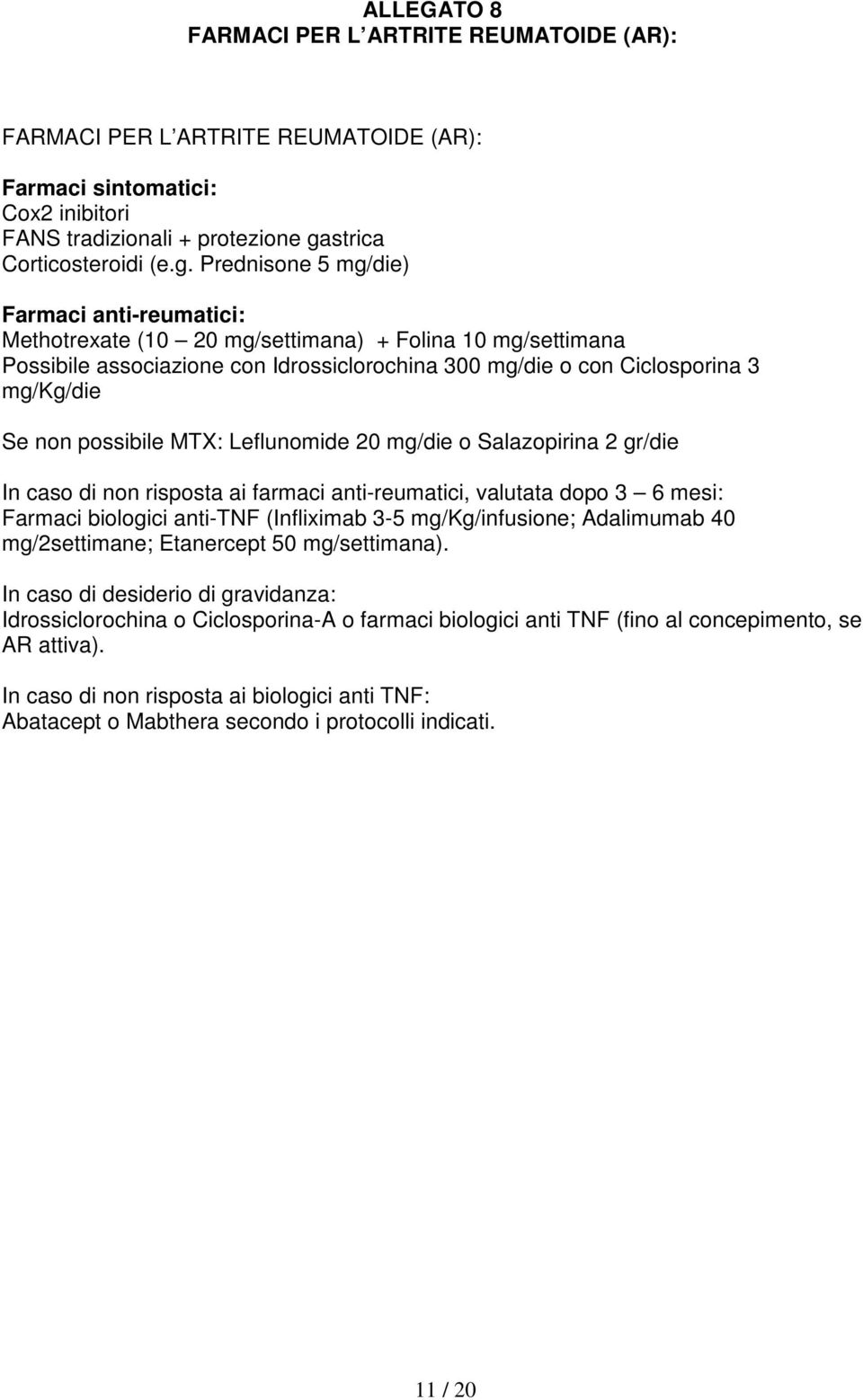 Prednisone 5 mg/die) Farmaci anti-reumatici: Methotrexate (10 20 mg/settimana) + Folina 10 mg/settimana Possibile associazione con Idrossiclorochina 300 mg/die o con Ciclosporina 3 mg/kg/die Se non