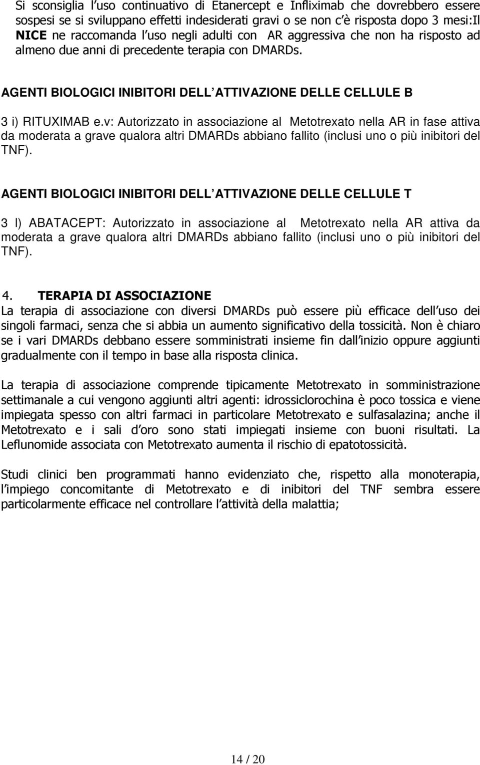 v: Autorizzato in associazione al Metotrexato nella AR in fase attiva da moderata a grave qualora altri DMARDs abbiano fallito (inclusi uno o più inibitori del TNF).