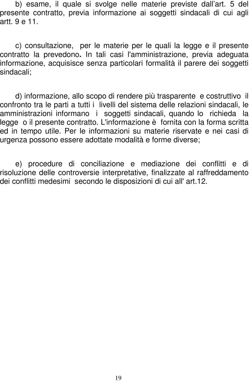 In tali casi l'amministrazione, previa adeguata informazione, acquisisce senza particolari formalità il parere dei soggetti sindacali; d) informazione, allo scopo di rendere più trasparente e