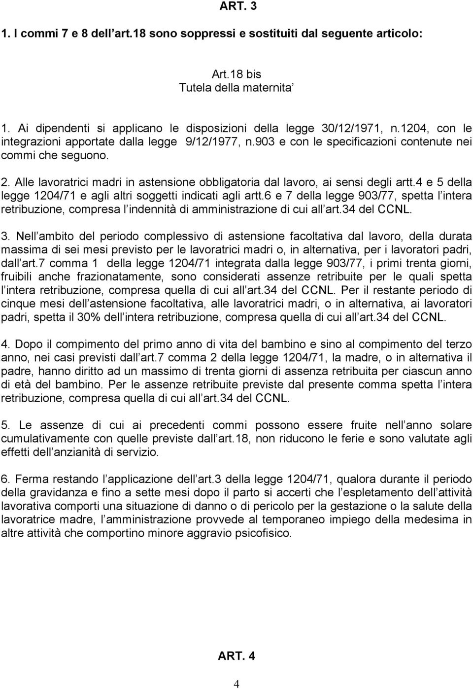 Alle lavoratrici madri in astensione obbligatoria dal lavoro, ai sensi degli artt.4 e 5 della legge 1204/71 e agli altri soggetti indicati agli artt.