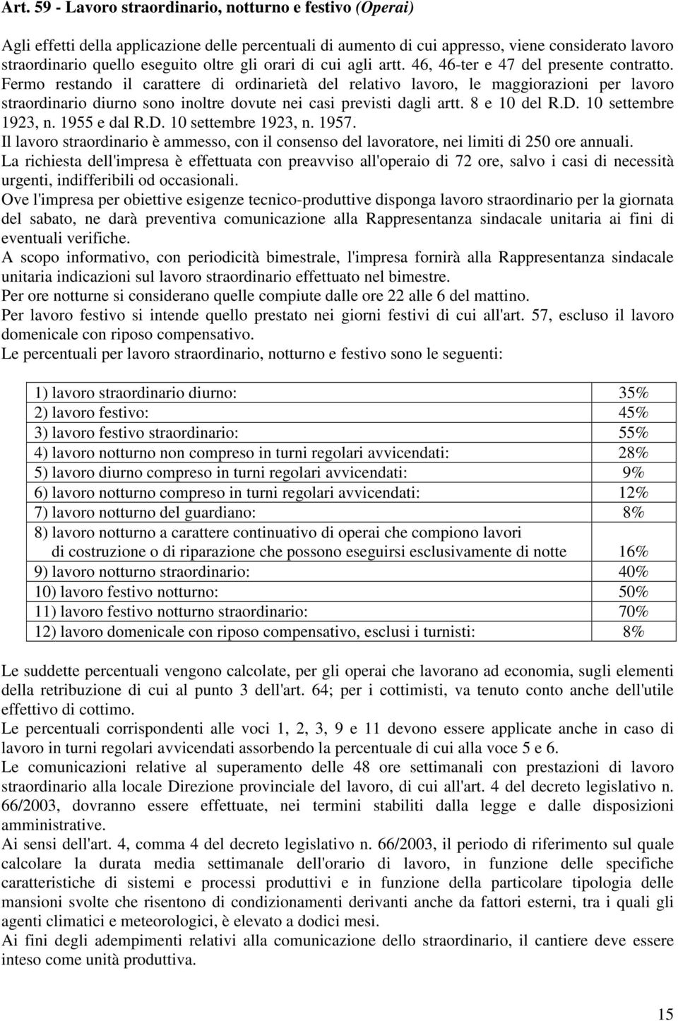 Fermo restando il carattere di ordinarietà del relativo lavoro, le maggiorazioni per lavoro straordinario diurno sono inoltre dovute nei casi previsti dagli artt. 8 e 10 del R.D. 10 settembre 1923, n.