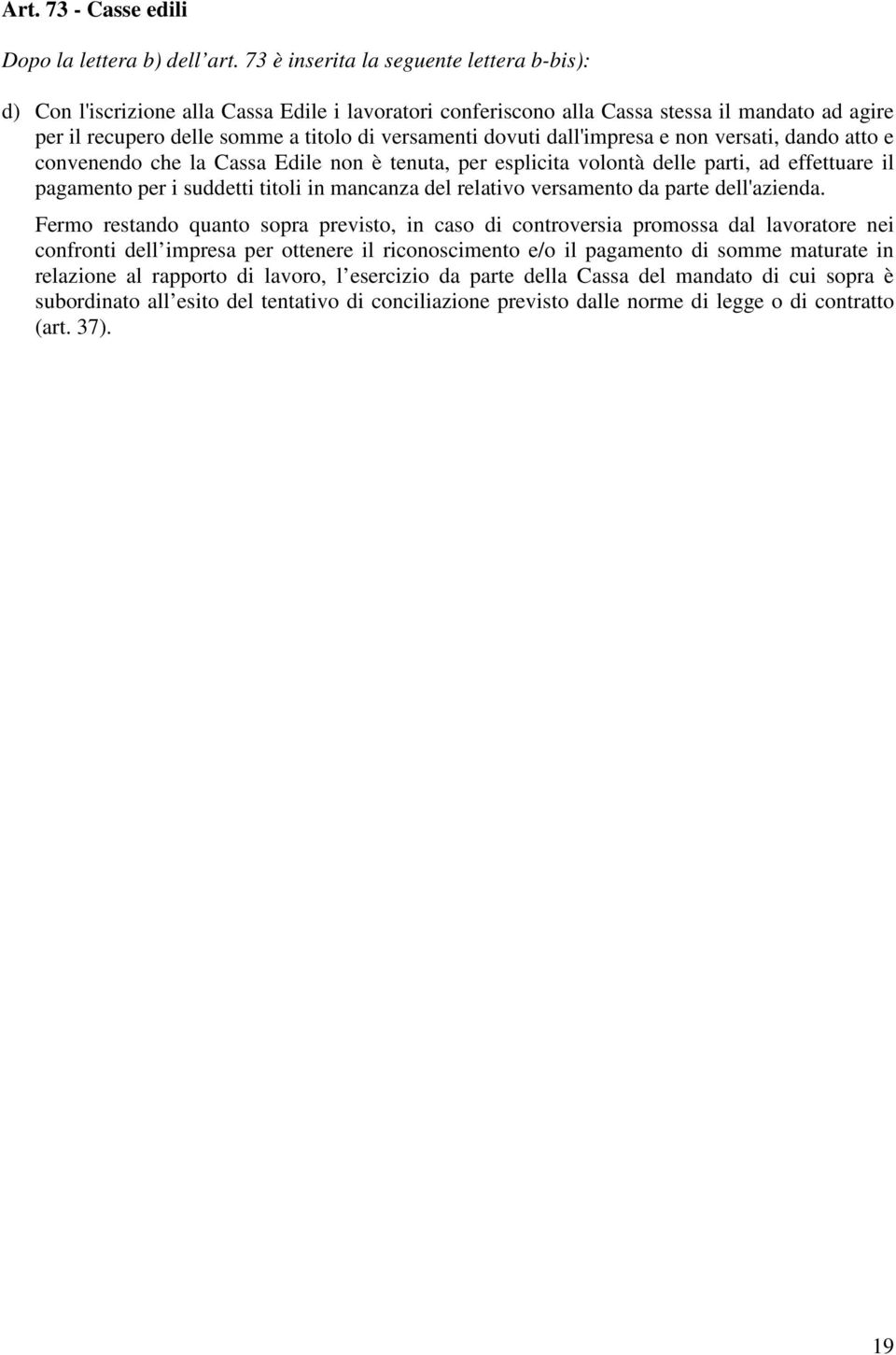 dovuti dall'impresa e non versati, dando atto e convenendo che la Cassa Edile non è tenuta, per esplicita volontà delle parti, ad effettuare il pagamento per i suddetti titoli in mancanza del