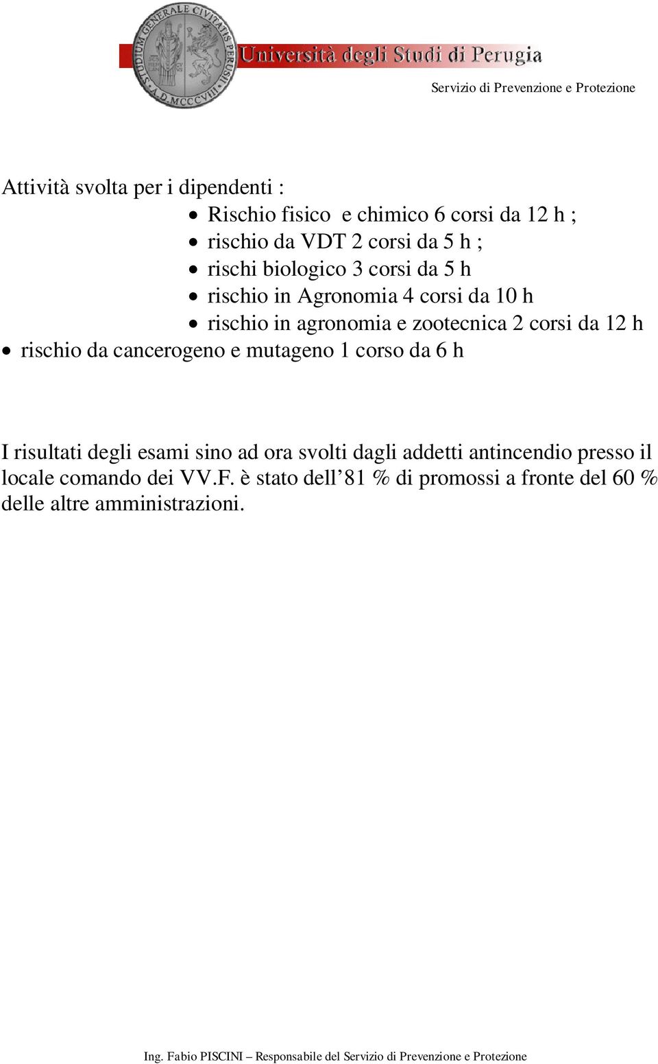 12 h rischio da cancerogeno e mutageno 1 corso da 6 h I risultati degli esami sino ad ora svolti dagli addetti