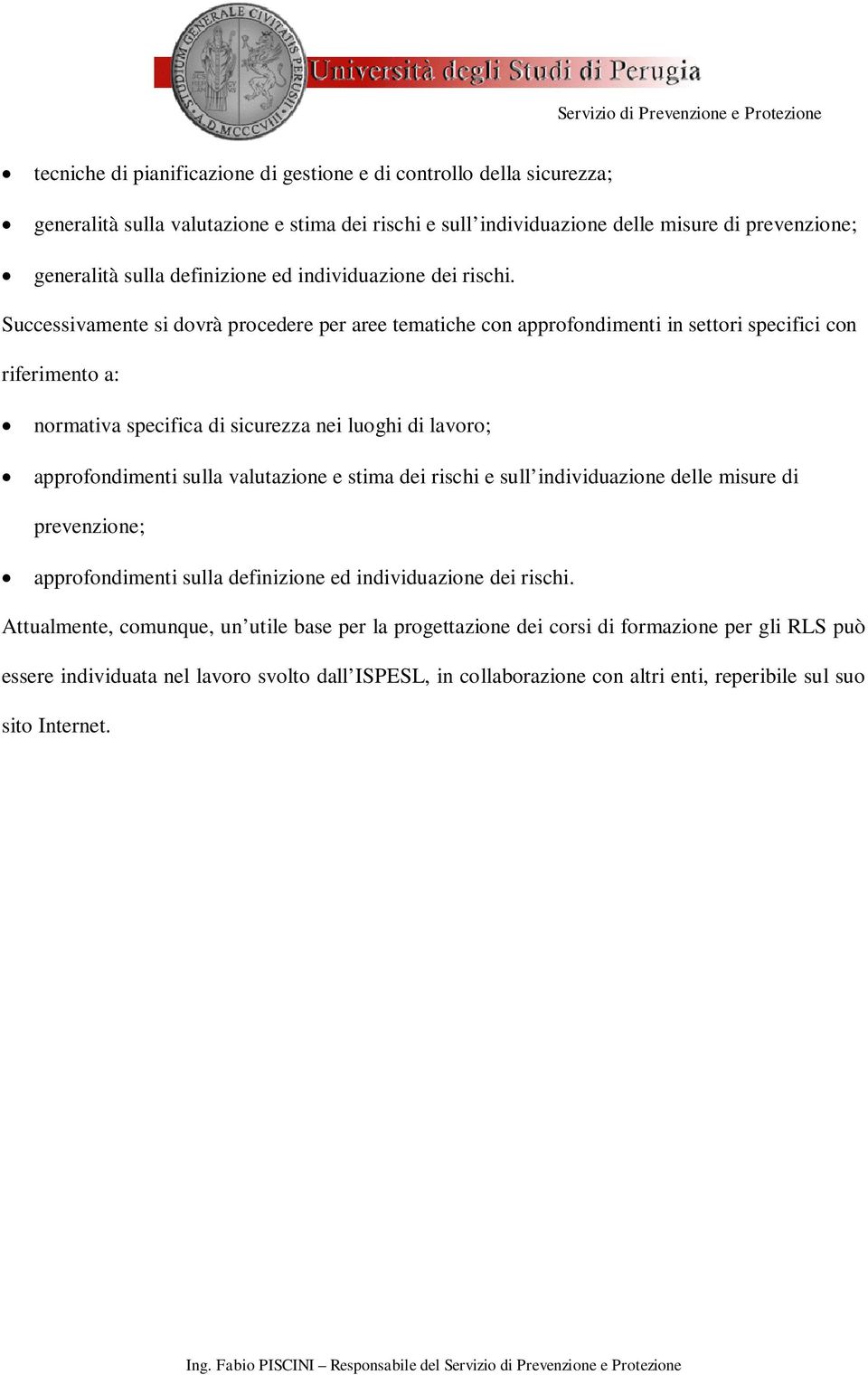 Successivamente si dovrà procedere per aree tematiche con approfondimenti in settori specifici con riferimento a: normativa specifica di sicurezza nei luoghi di lavoro; approfondimenti sulla