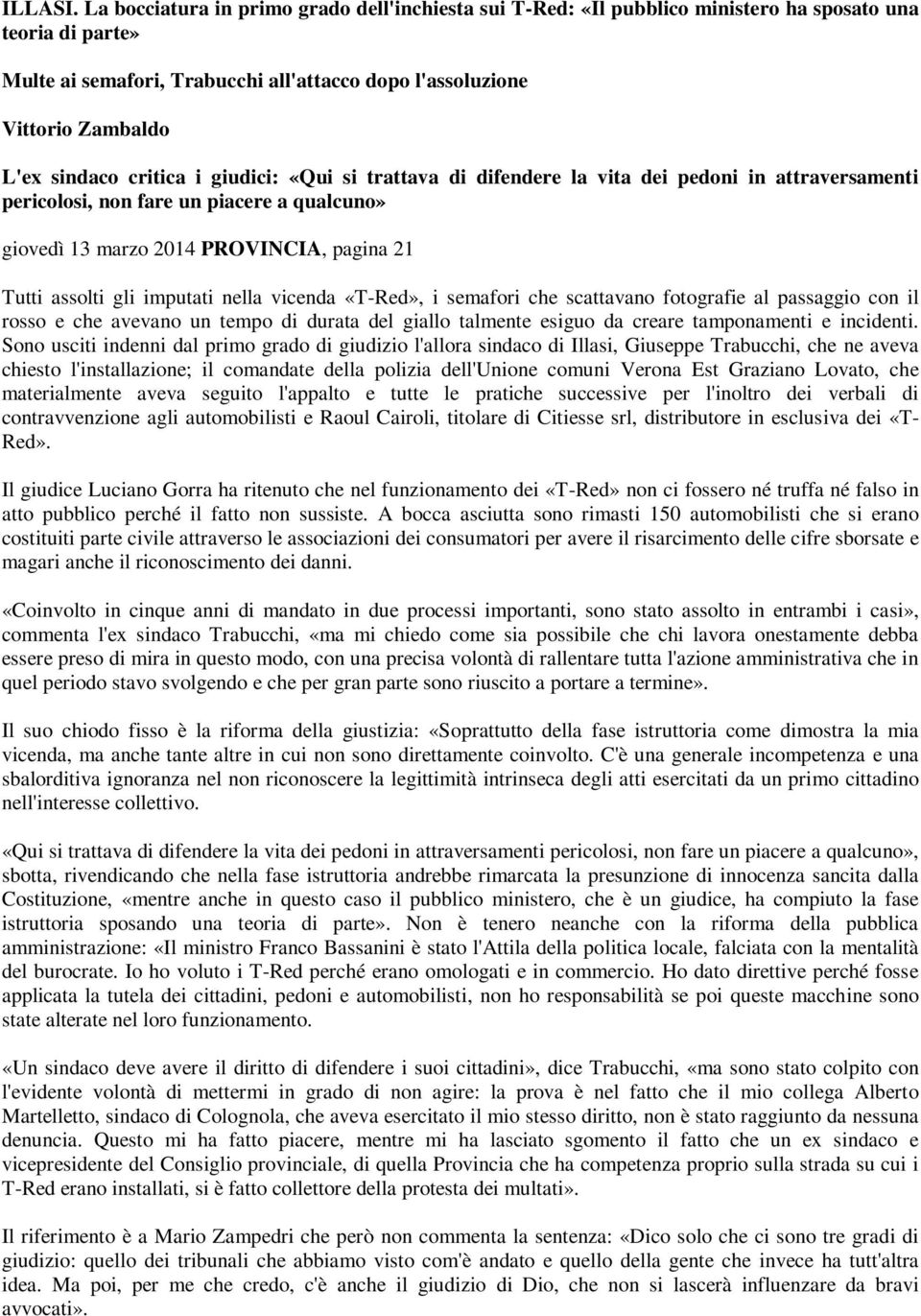 sindaco critica i giudici: «Qui si trattava di difendere la vita dei pedoni in attraversamenti pericolosi, non fare un piacere a qualcuno» giovedì 13 marzo 2014 PROVINCIA, pagina 21 Tutti assolti gli