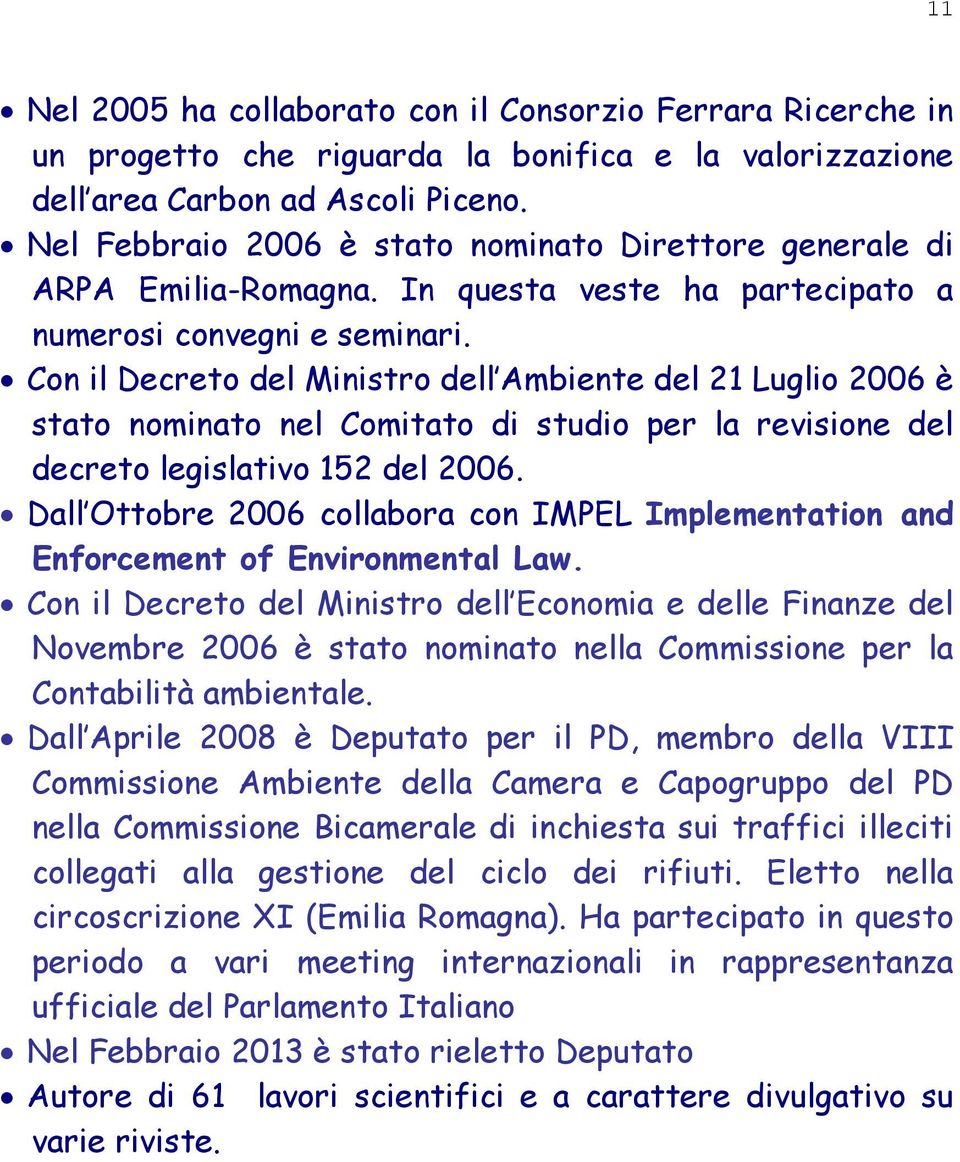 Con il Decreto del Ministro dell Ambiente del 21 Luglio 2006 è stato nominato nel Comitato di studio per la revisione del decreto legislativo 152 del 2006.