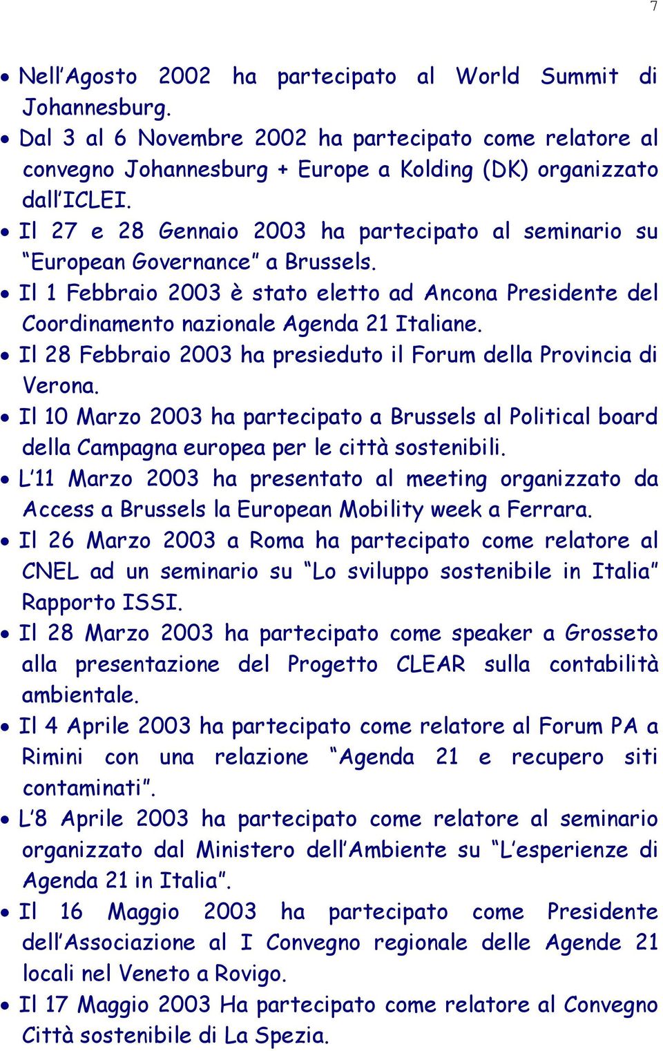Il 28 Febbraio 2003 ha presieduto il Forum della Provincia di Verona. Il 10 Marzo 2003 ha partecipato a Brussels al Political board della Campagna europea per le città sostenibili.