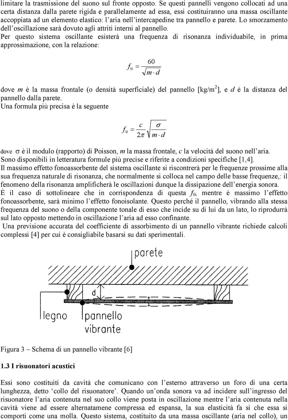 intercapedine tra pannello e parete. Lo smorzamento dell oscillazione sarà dovuto agli attriti interni al pannello.