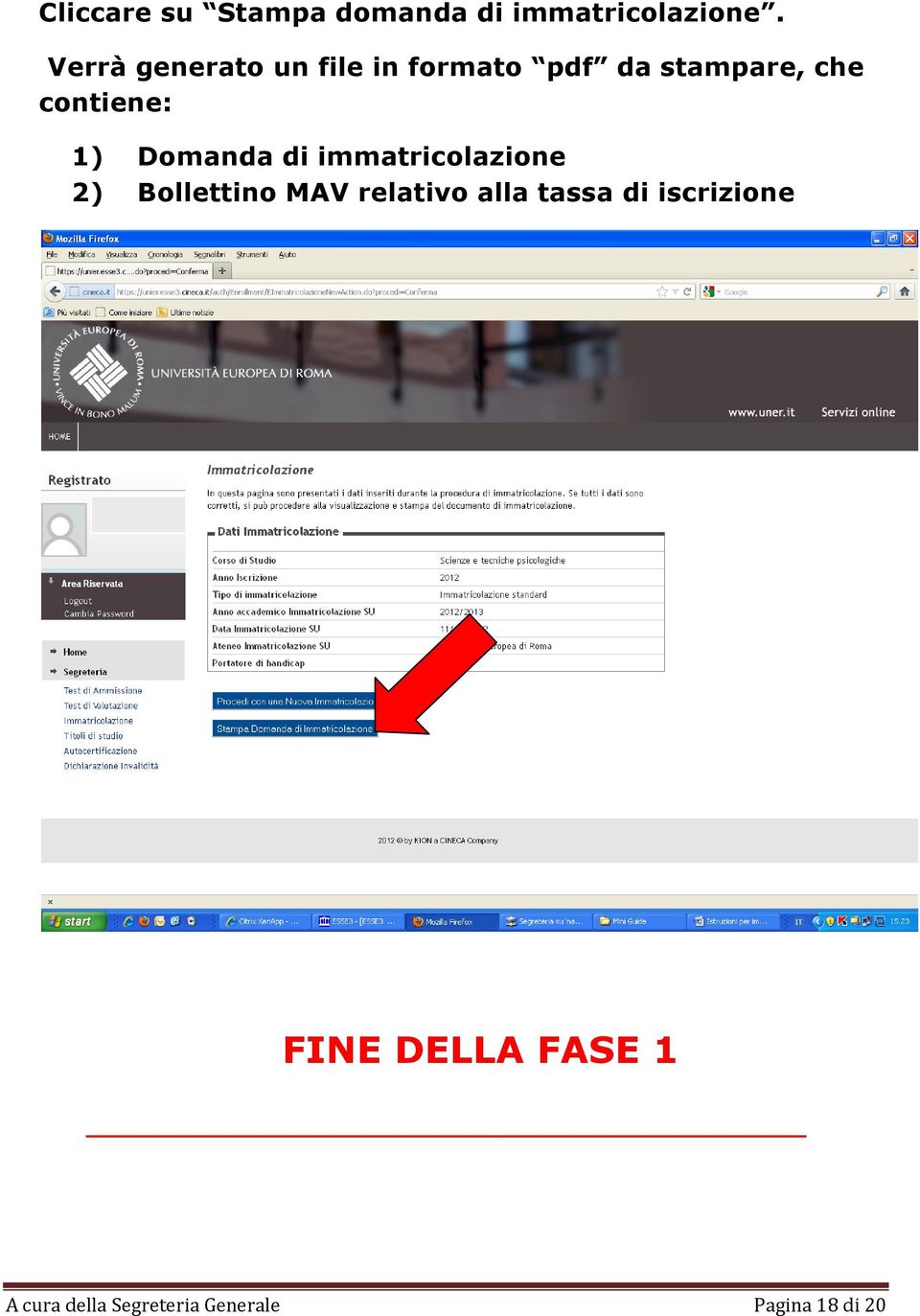 1) Domanda di immatricolazione 2) Bollettino MAV relativo alla