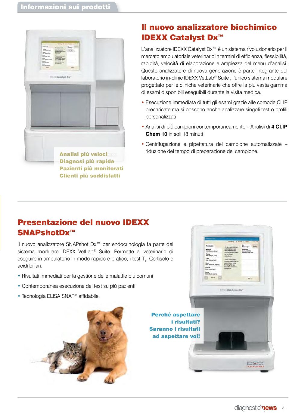 Questo analizzatore di nuova generazione è parte integrante del laboratorio in-clinic IDEXX VetLab Suite, l unico sistema modulare progettato per le cliniche veterinarie che offre la più vasta gamma