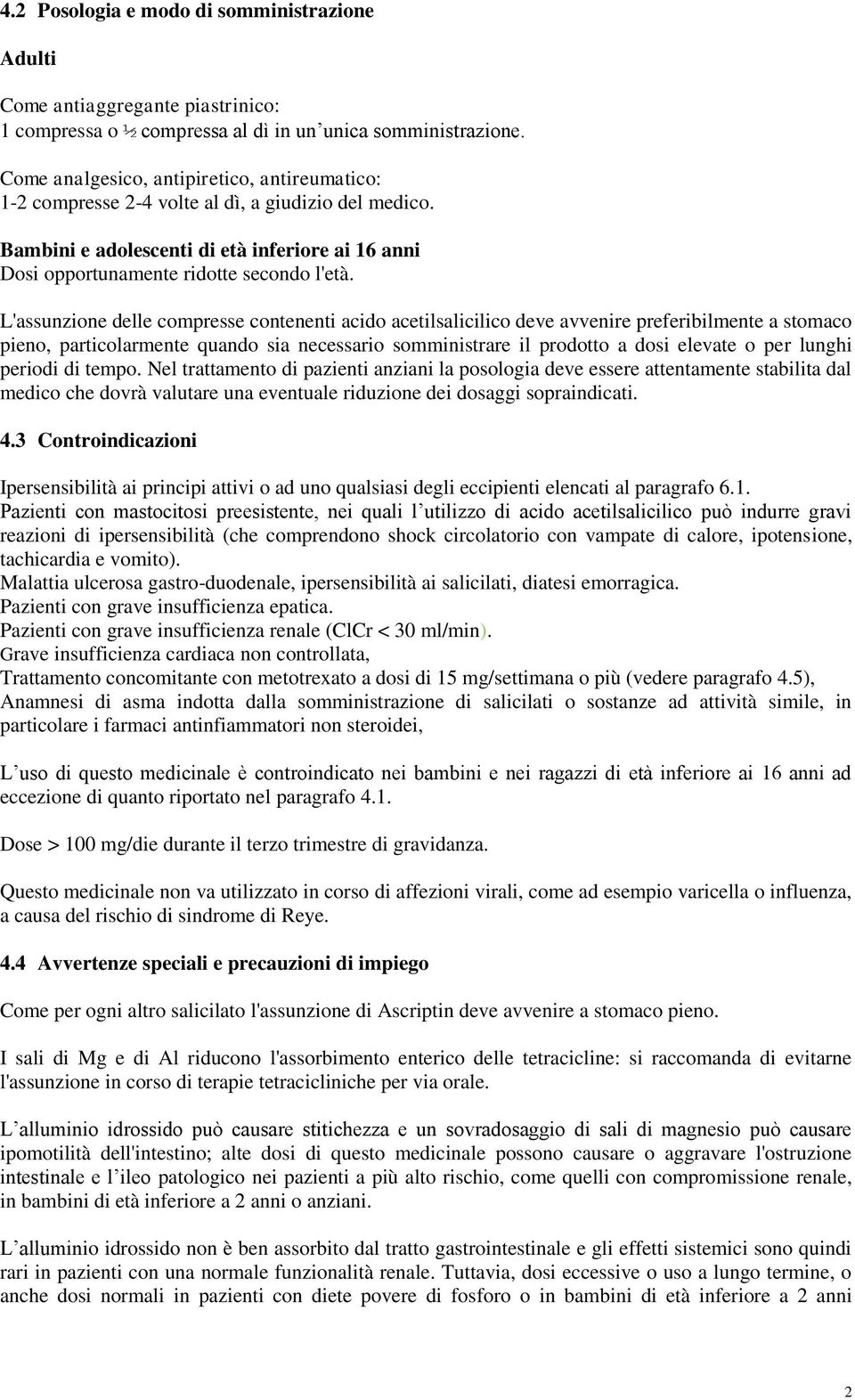 L'assunzione delle compresse contenenti acido acetilsalicilico deve avvenire preferibilmente a stomaco pieno, particolarmente quando sia necessario somministrare il prodotto a dosi elevate o per